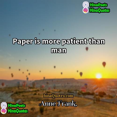 Anne Frank Quotes | Paper is more patient than man.
 